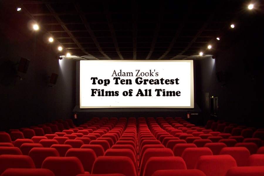 Adam Zooks Top Ten Greatest Films of All Time