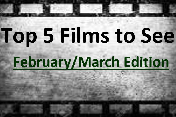 JCliffs Top Five Films to See in February/March